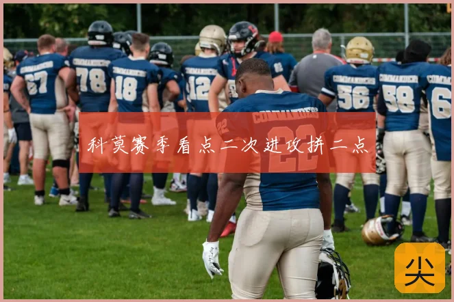 科莫赛季看点二次进攻拼二点